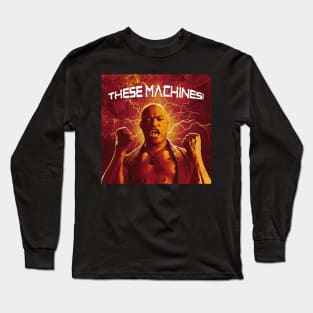 THESE MACHINES! Long Sleeve T-Shirt